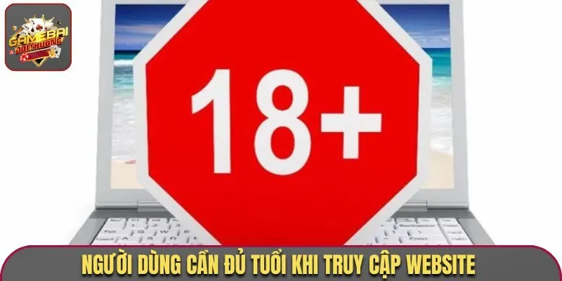 Người dùng cần đủ tuổi khi truy cập website 