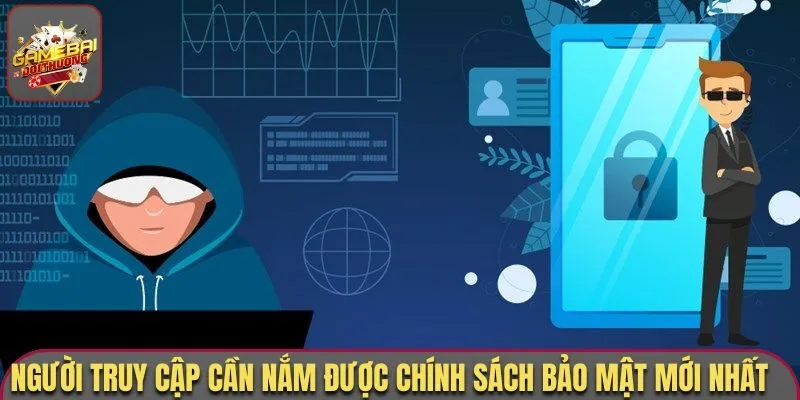 Người truy cập cần nắm được chính sách bảo mật mới nhất
