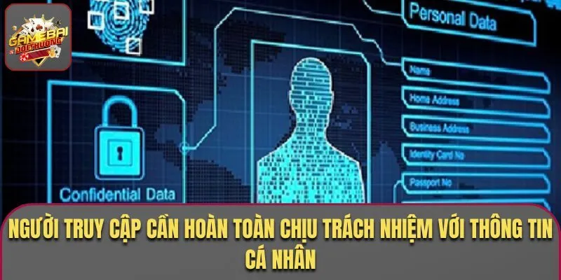 Người truy cập cần hoàn toàn chịu trách nhiệm với thông tin cá nhân